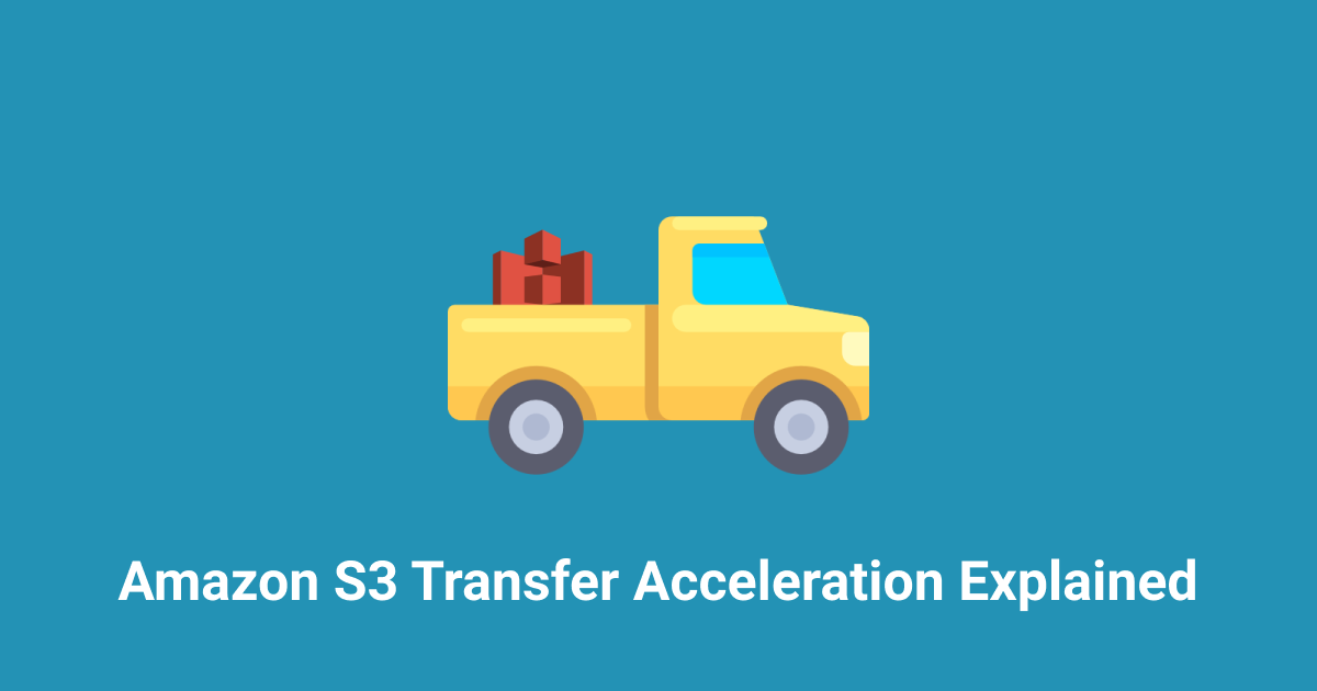 Amazon S3 Transfer Acceleration Revealed